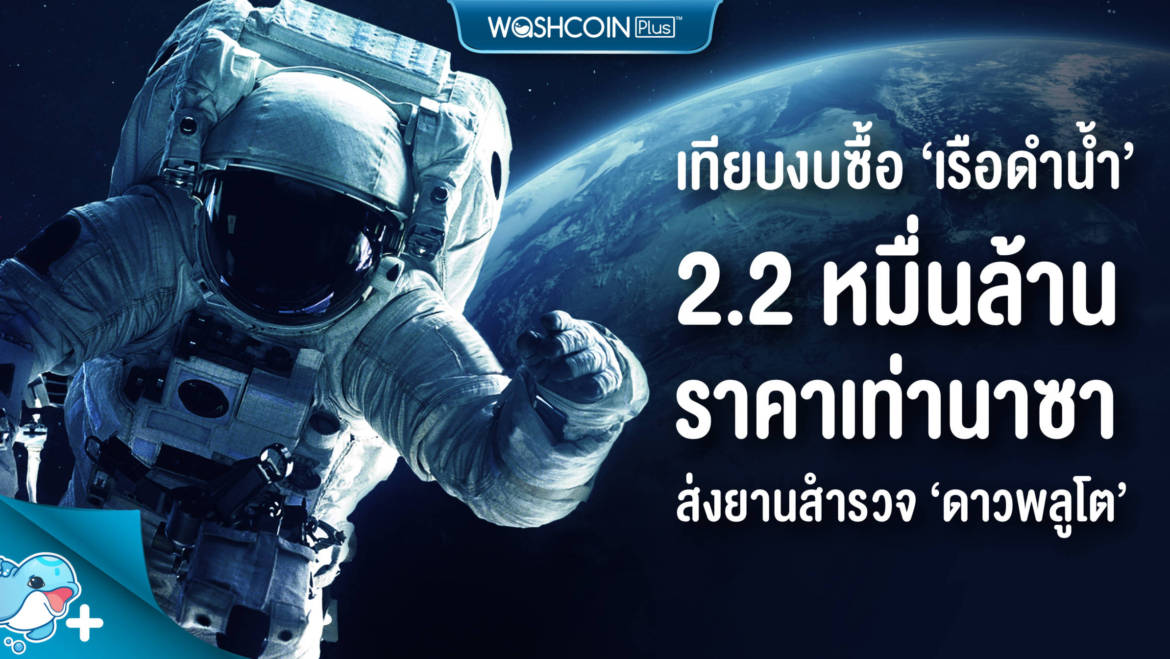 เทียบงบ 2.2 หมื่นล้านซื้อ “เรือดำน้ำ” ราคาเท่านาซาส่งยานสำรวจ “ดาวพลูโต”